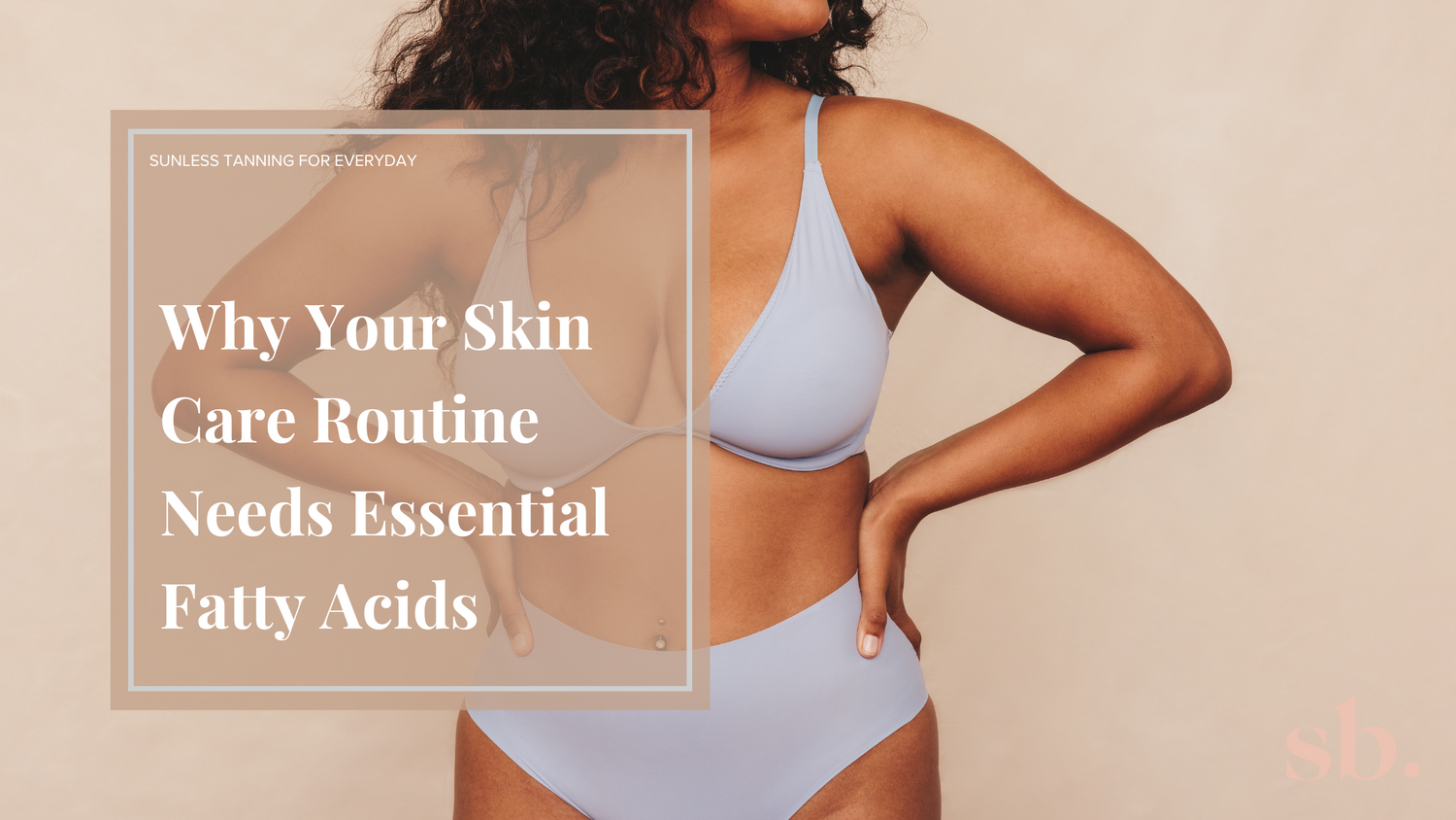 Why Your Skin Care Routine Needs Essential Fatty Acids